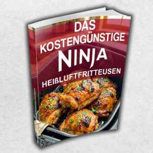 Das kostengünstige Ninja Heißluftfritteusen-Kochbuch